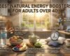 Best Natural Energy Boosters for Adults Over 40